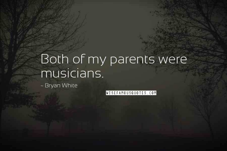 Bryan White Quotes: Both of my parents were musicians.