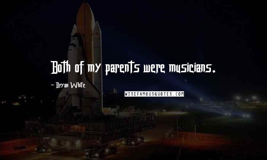 Bryan White Quotes: Both of my parents were musicians.