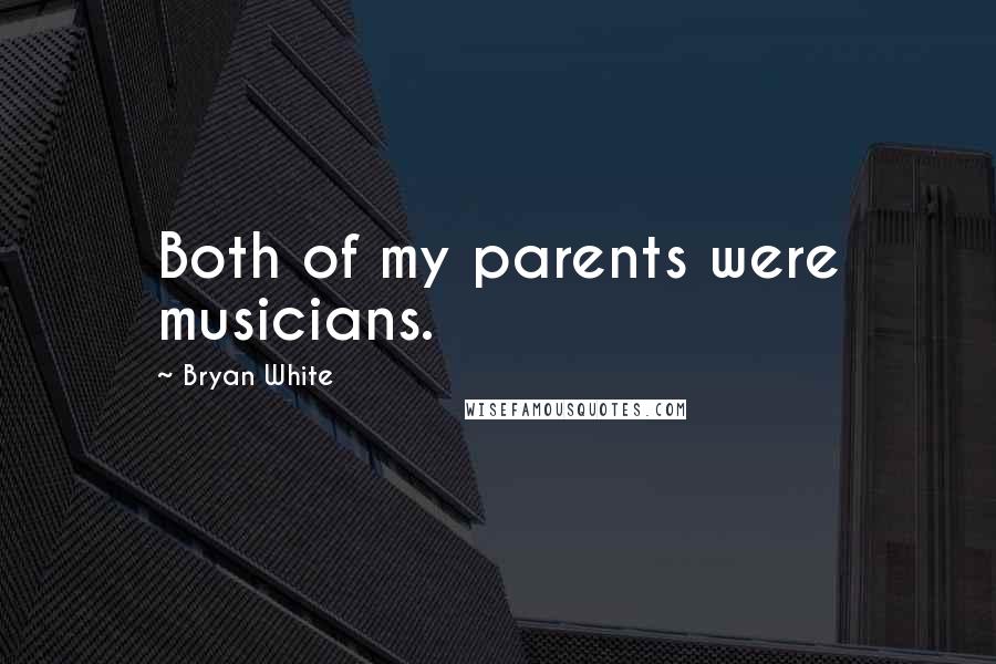 Bryan White Quotes: Both of my parents were musicians.