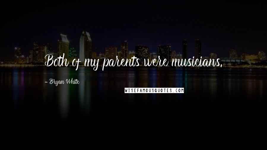 Bryan White Quotes: Both of my parents were musicians.
