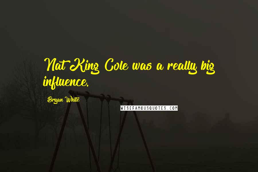 Bryan White Quotes: Nat King Cole was a really big influence.