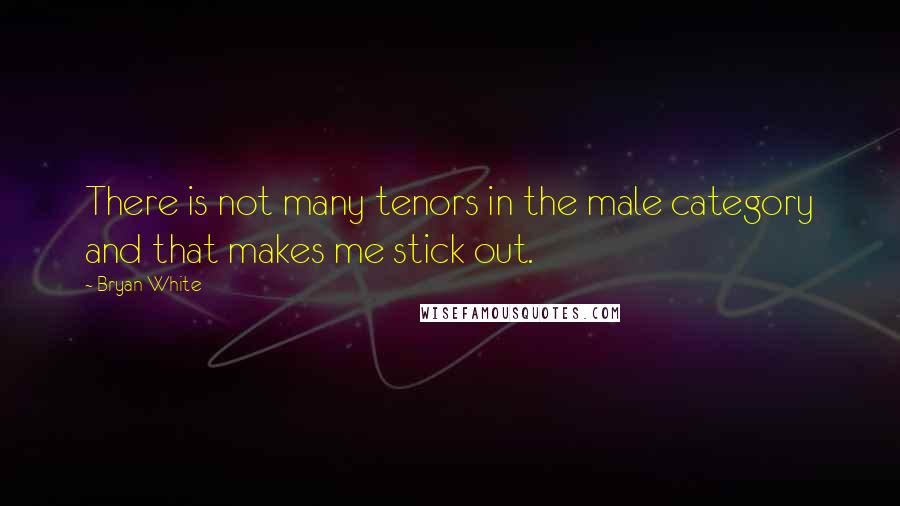 Bryan White Quotes: There is not many tenors in the male category and that makes me stick out.