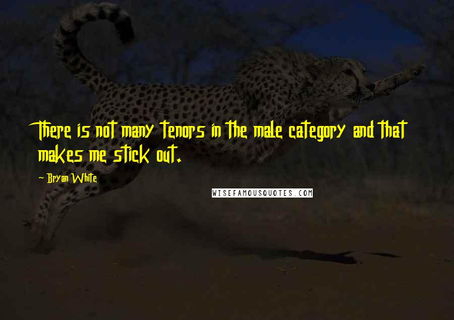 Bryan White Quotes: There is not many tenors in the male category and that makes me stick out.