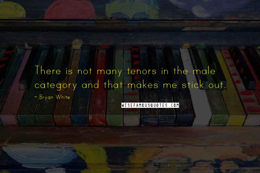 Bryan White Quotes: There is not many tenors in the male category and that makes me stick out.