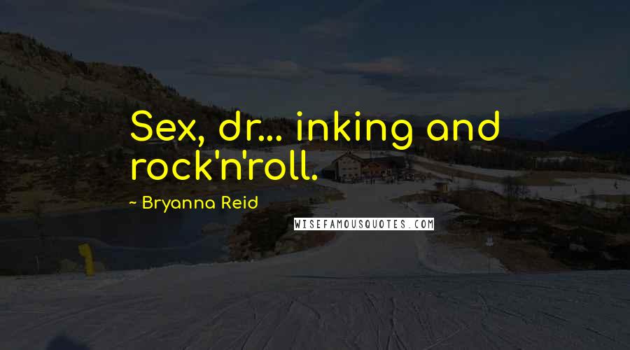 Bryanna Reid Quotes: Sex, dr... inking and rock'n'roll.