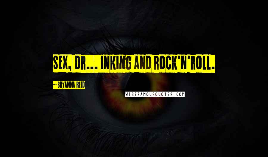 Bryanna Reid Quotes: Sex, dr... inking and rock'n'roll.