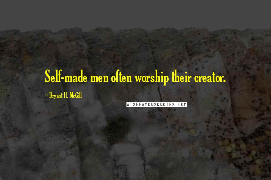 Bryant H. McGill Quotes: Self-made men often worship their creator.