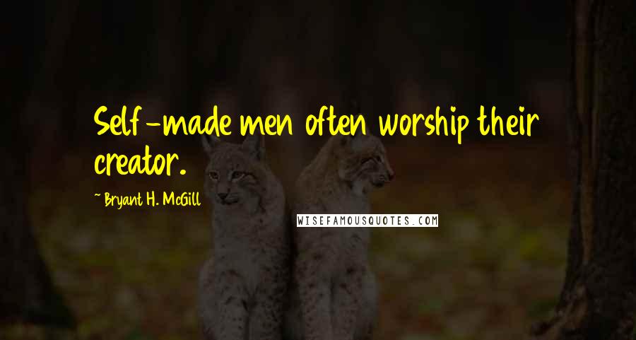 Bryant H. McGill Quotes: Self-made men often worship their creator.