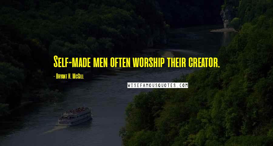 Bryant H. McGill Quotes: Self-made men often worship their creator.