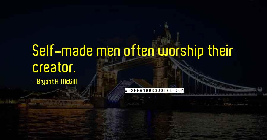 Bryant H. McGill Quotes: Self-made men often worship their creator.