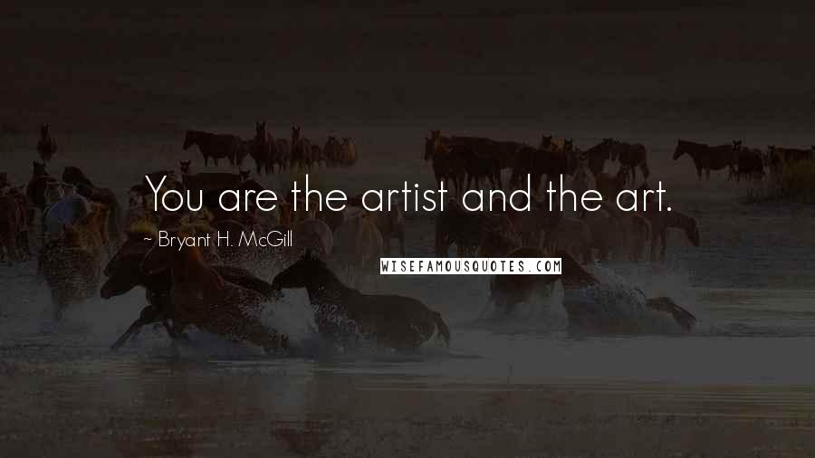 Bryant H. McGill Quotes: You are the artist and the art.
