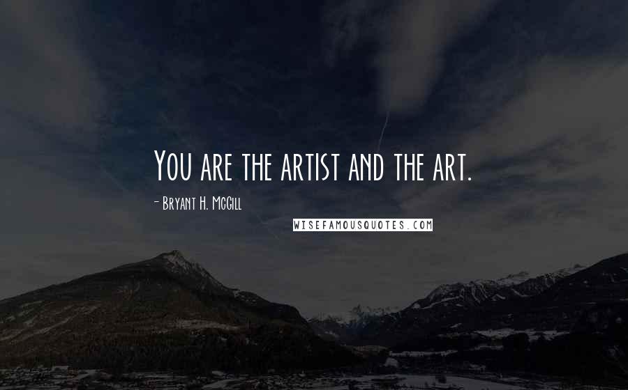 Bryant H. McGill Quotes: You are the artist and the art.
