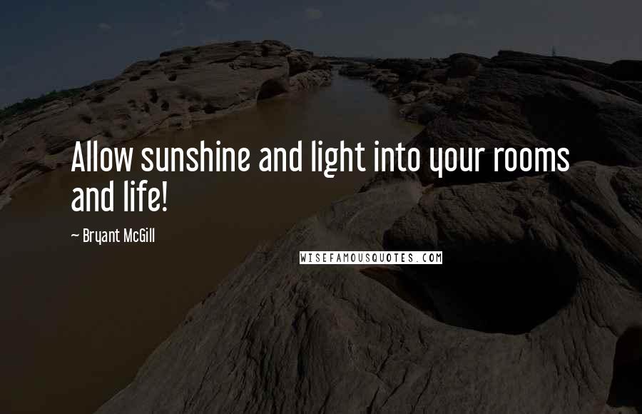 Bryant McGill Quotes: Allow sunshine and light into your rooms and life!