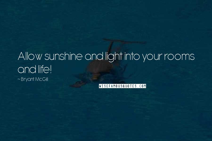 Bryant McGill Quotes: Allow sunshine and light into your rooms and life!