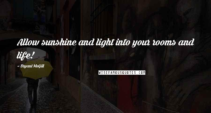 Bryant McGill Quotes: Allow sunshine and light into your rooms and life!