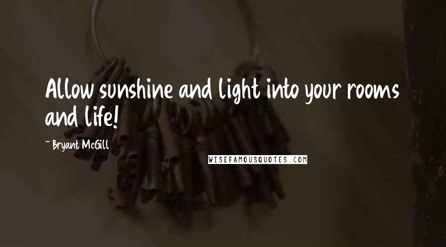 Bryant McGill Quotes: Allow sunshine and light into your rooms and life!
