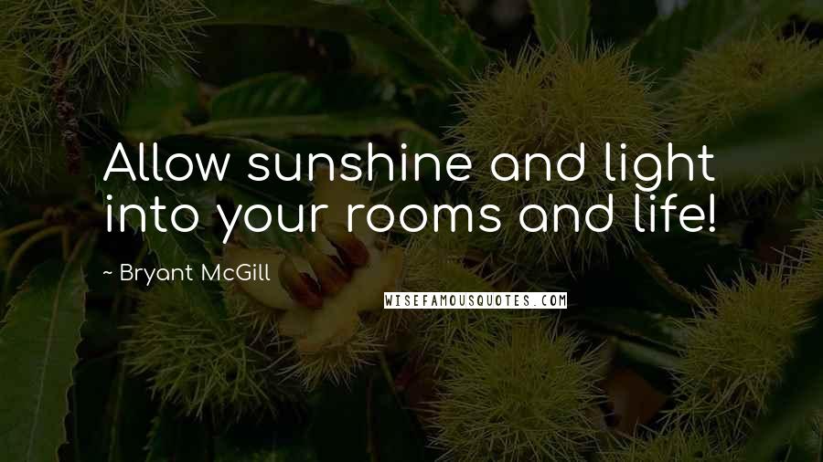 Bryant McGill Quotes: Allow sunshine and light into your rooms and life!