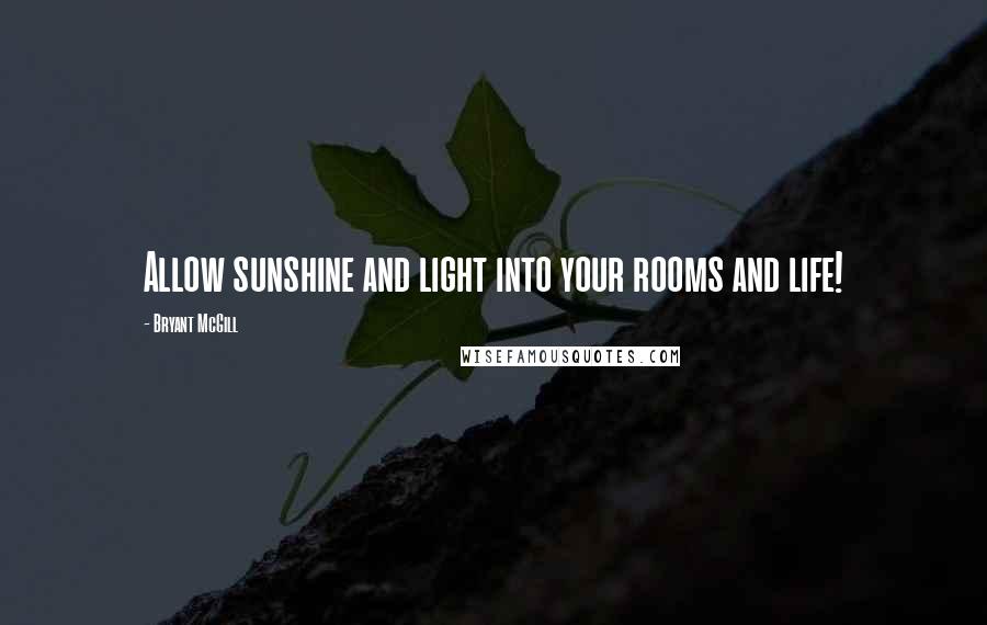 Bryant McGill Quotes: Allow sunshine and light into your rooms and life!