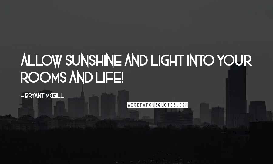 Bryant McGill Quotes: Allow sunshine and light into your rooms and life!