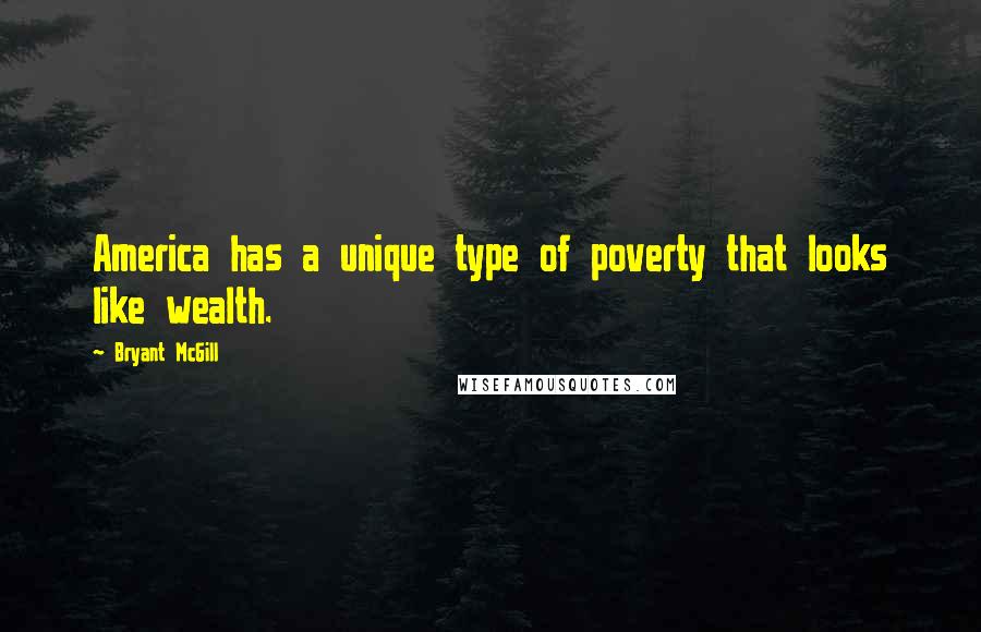 Bryant McGill Quotes: America has a unique type of poverty that looks like wealth.