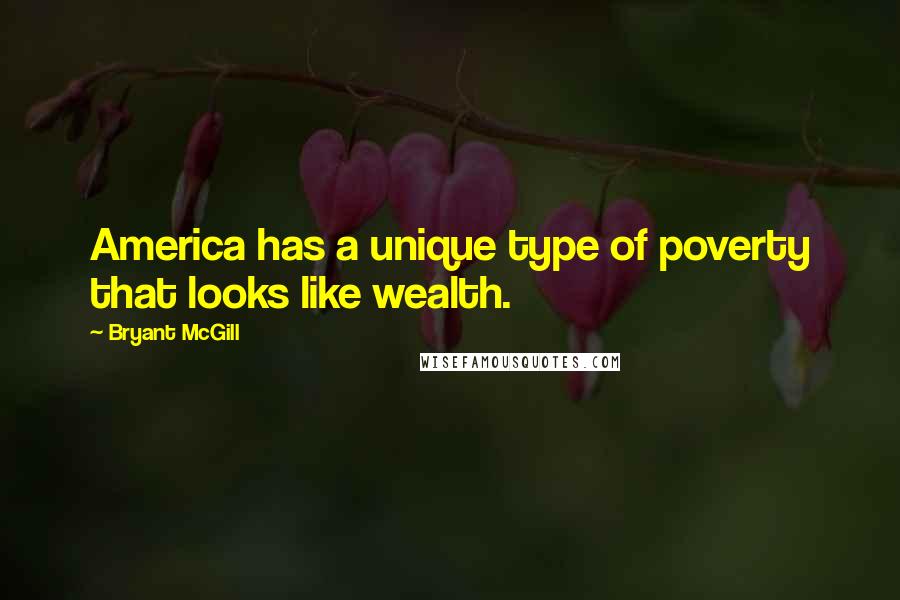 Bryant McGill Quotes: America has a unique type of poverty that looks like wealth.
