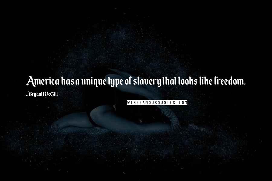 Bryant McGill Quotes: America has a unique type of slavery that looks like freedom.