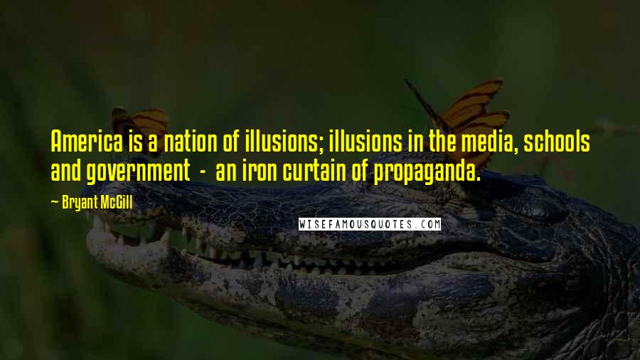 Bryant McGill Quotes: America is a nation of illusions; illusions in the media, schools and government - an iron curtain of propaganda.