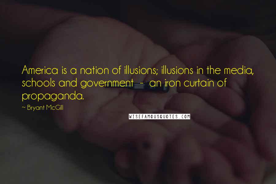 Bryant McGill Quotes: America is a nation of illusions; illusions in the media, schools and government - an iron curtain of propaganda.