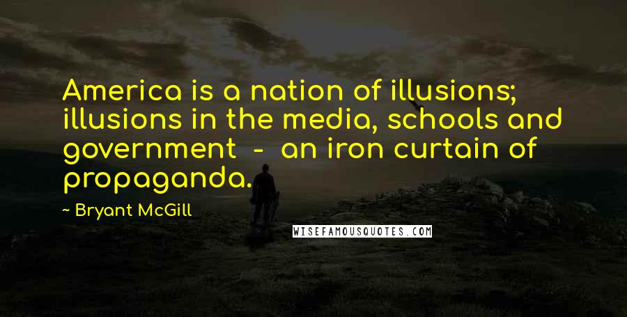 Bryant McGill Quotes: America is a nation of illusions; illusions in the media, schools and government - an iron curtain of propaganda.