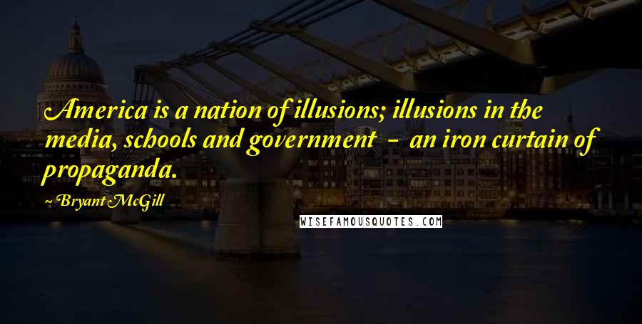 Bryant McGill Quotes: America is a nation of illusions; illusions in the media, schools and government - an iron curtain of propaganda.