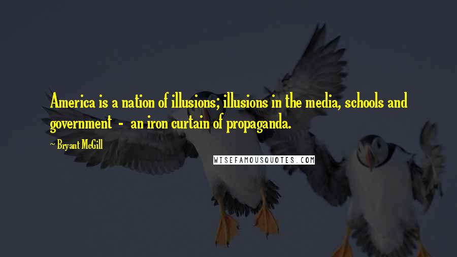 Bryant McGill Quotes: America is a nation of illusions; illusions in the media, schools and government - an iron curtain of propaganda.