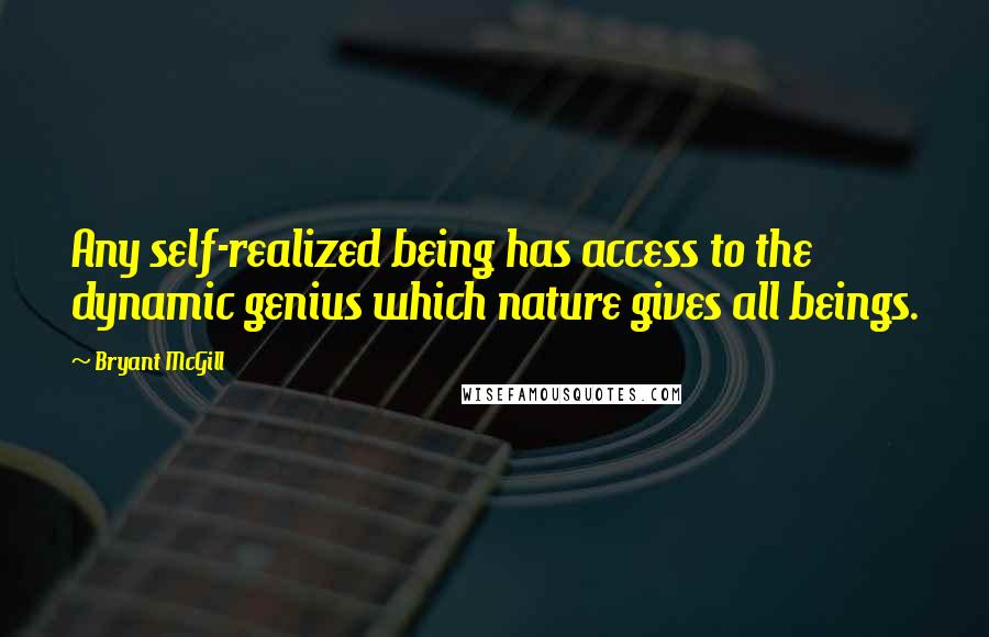 Bryant McGill Quotes: Any self-realized being has access to the dynamic genius which nature gives all beings.