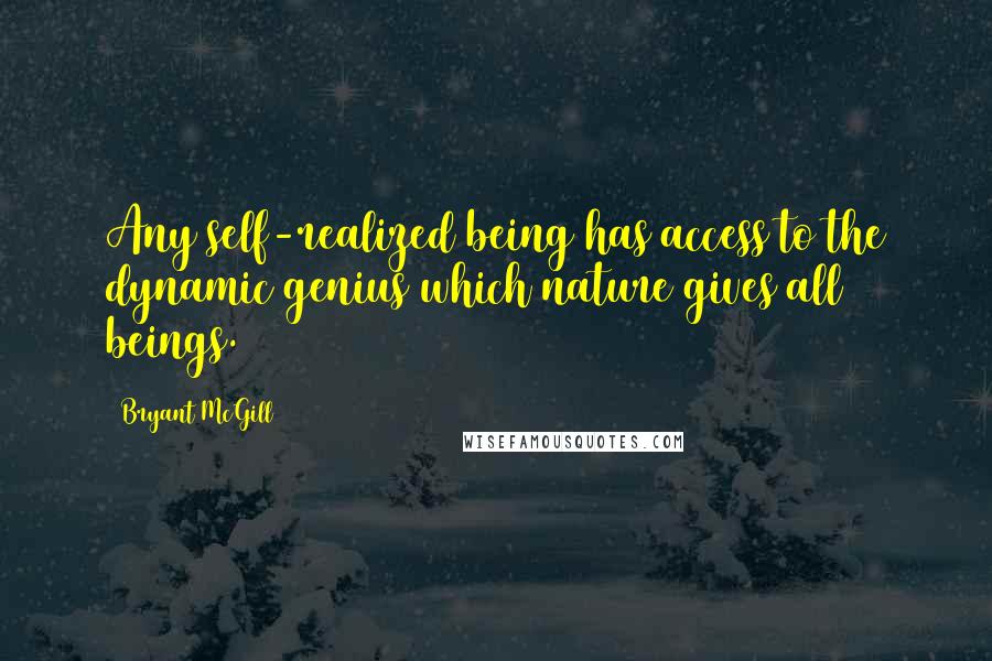 Bryant McGill Quotes: Any self-realized being has access to the dynamic genius which nature gives all beings.