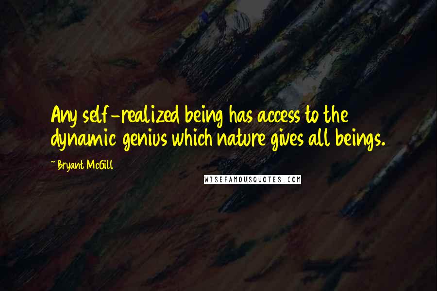 Bryant McGill Quotes: Any self-realized being has access to the dynamic genius which nature gives all beings.