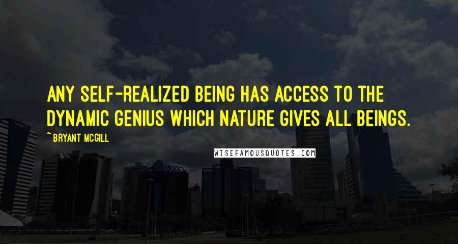 Bryant McGill Quotes: Any self-realized being has access to the dynamic genius which nature gives all beings.