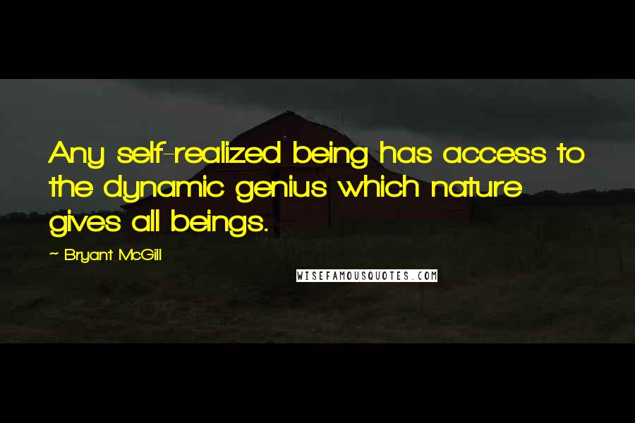 Bryant McGill Quotes: Any self-realized being has access to the dynamic genius which nature gives all beings.