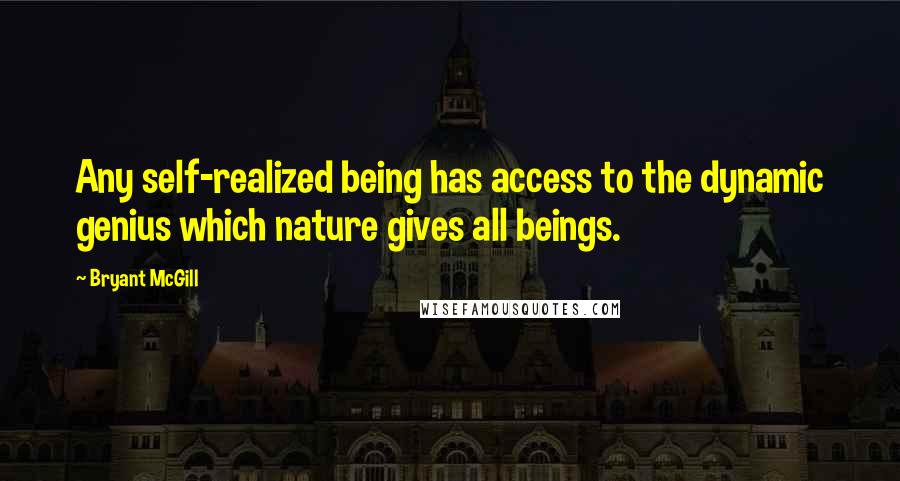 Bryant McGill Quotes: Any self-realized being has access to the dynamic genius which nature gives all beings.