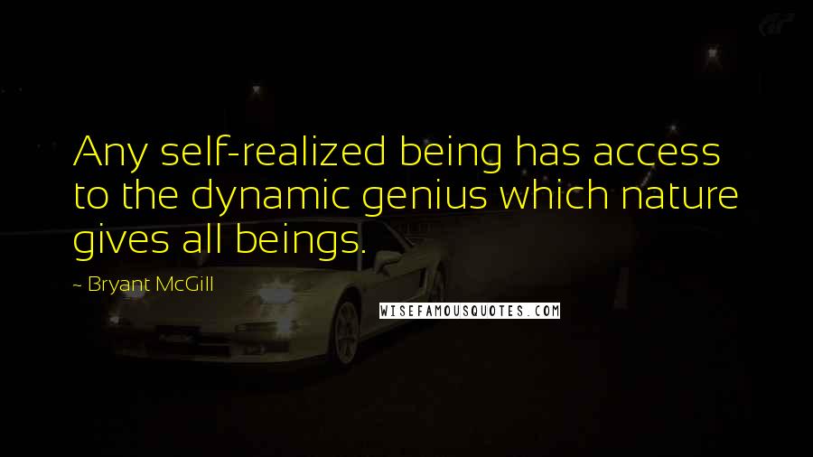 Bryant McGill Quotes: Any self-realized being has access to the dynamic genius which nature gives all beings.