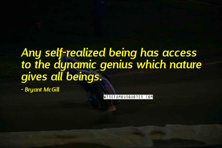 Bryant McGill Quotes: Any self-realized being has access to the dynamic genius which nature gives all beings.