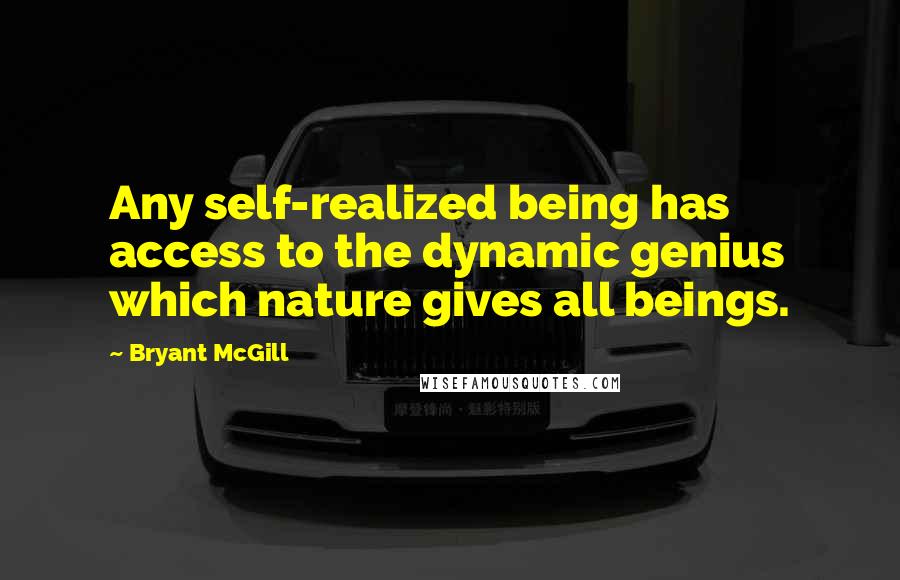 Bryant McGill Quotes: Any self-realized being has access to the dynamic genius which nature gives all beings.