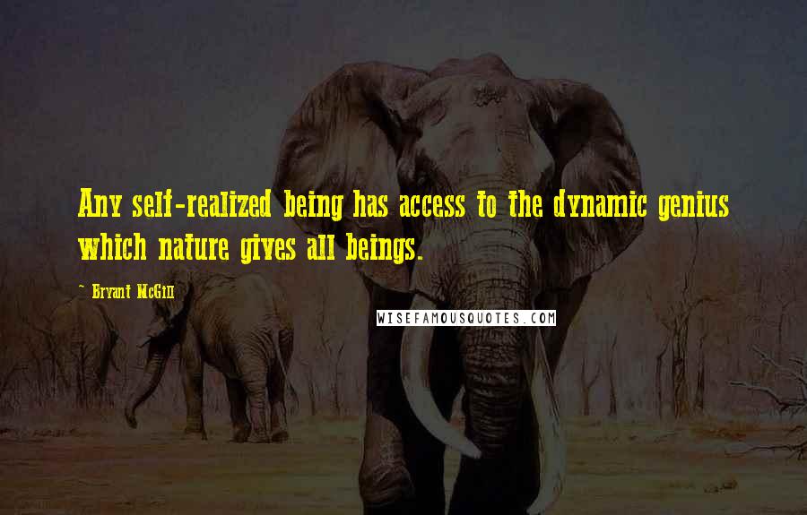 Bryant McGill Quotes: Any self-realized being has access to the dynamic genius which nature gives all beings.