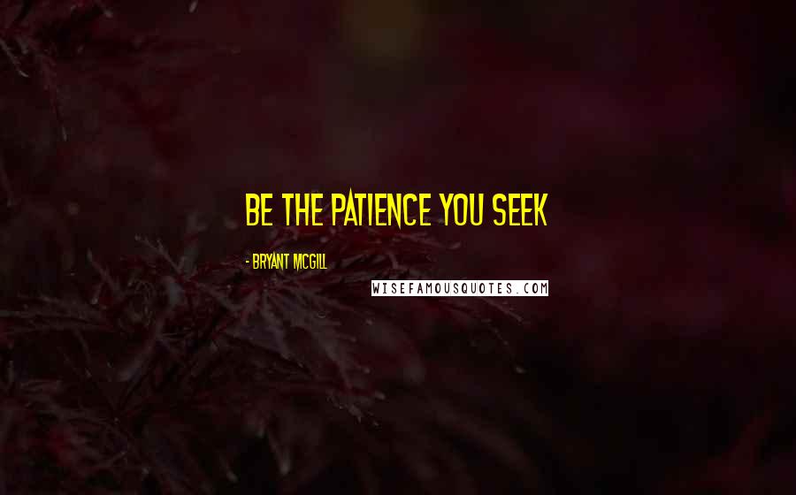 Bryant McGill Quotes: Be the patience you seek