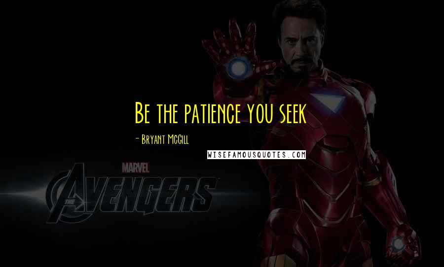 Bryant McGill Quotes: Be the patience you seek