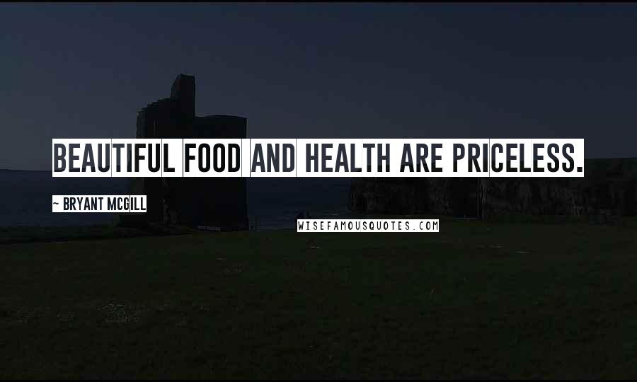 Bryant McGill Quotes: Beautiful food and health are priceless.