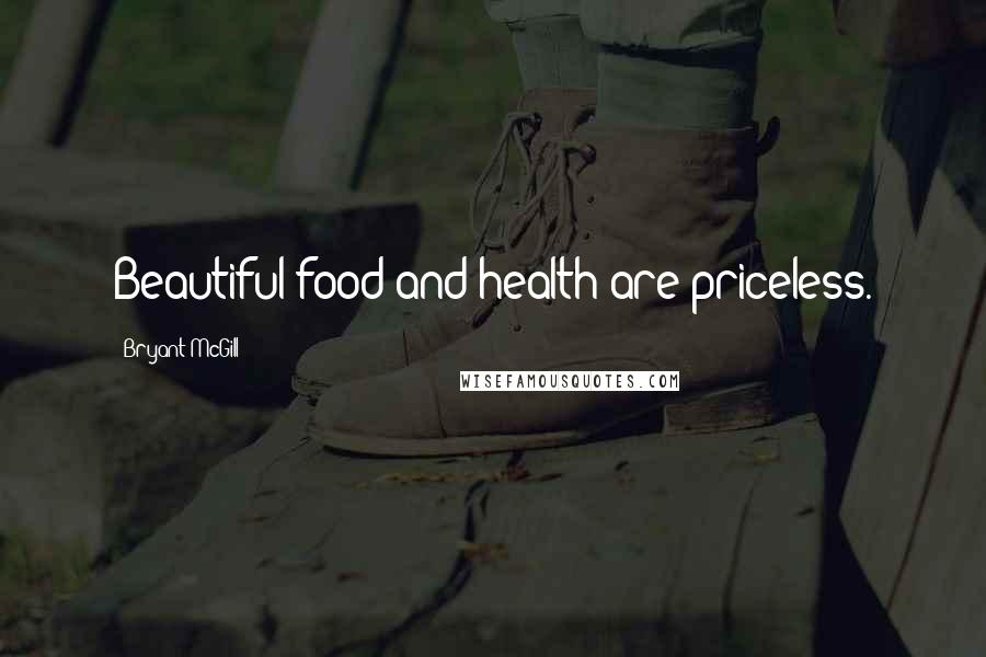 Bryant McGill Quotes: Beautiful food and health are priceless.