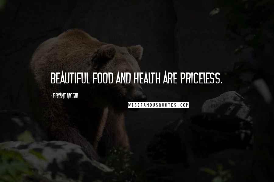 Bryant McGill Quotes: Beautiful food and health are priceless.