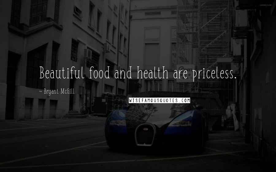 Bryant McGill Quotes: Beautiful food and health are priceless.