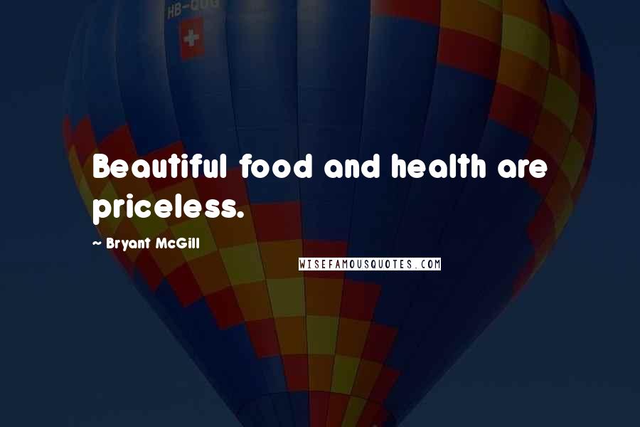 Bryant McGill Quotes: Beautiful food and health are priceless.