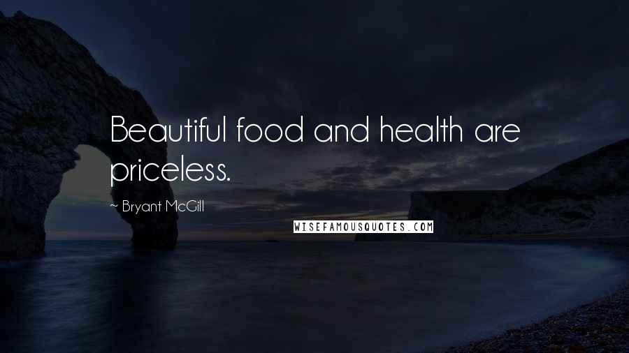 Bryant McGill Quotes: Beautiful food and health are priceless.