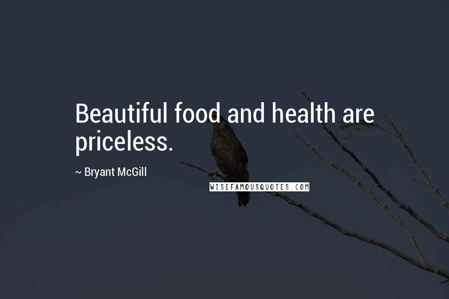 Bryant McGill Quotes: Beautiful food and health are priceless.